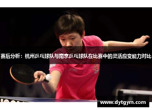 赛后分析：杭州乒乓球队与南京乒乓球队在比赛中的灵活应变能力对比