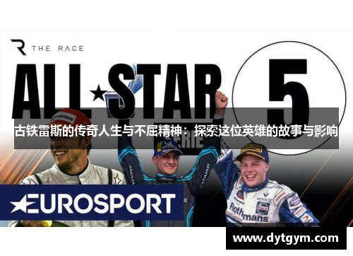 古铁雷斯的传奇人生与不屈精神：探索这位英雄的故事与影响
