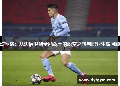 坎塞洛：从边后卫到全能战士的蜕变之路与职业生涯回顾