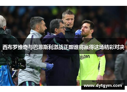 西布罗维奇与巴恩斯利激战正酣谁将赢得这场精彩对决